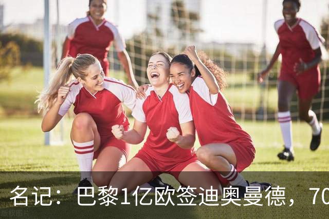 名记：巴黎1亿欧签迪奥曼德，7000万甩卖巴尔科拉，利物浦太惨了
