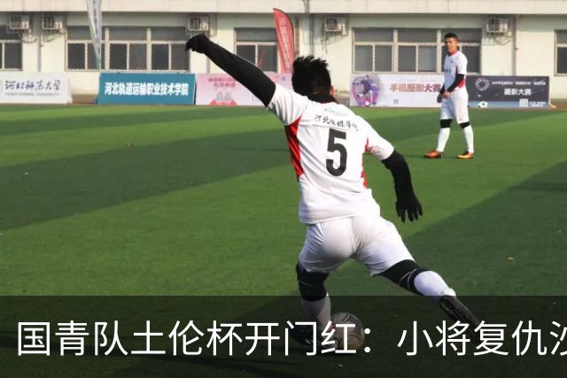 国青队土伦杯开门红：小将复仇沙特，暴露体能与战术问题！
