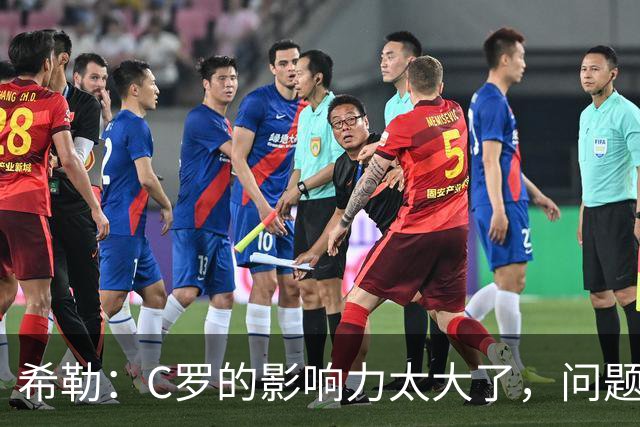 希勒：C罗的影响力太大了，问题在于他是否接受自己被换下