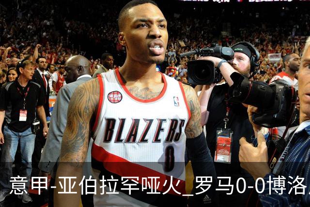 意甲-亚伯拉罕哑火 罗马0-0博洛尼亚5轮不胜