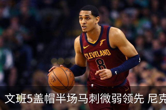 文班5盖帽半场马刺微弱领先 尼克斯替补挂零布伦森16分