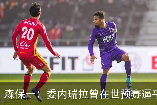森保一：委内瑞拉曾在世预赛逼平甚至战胜传统劲旅 会全力争胜