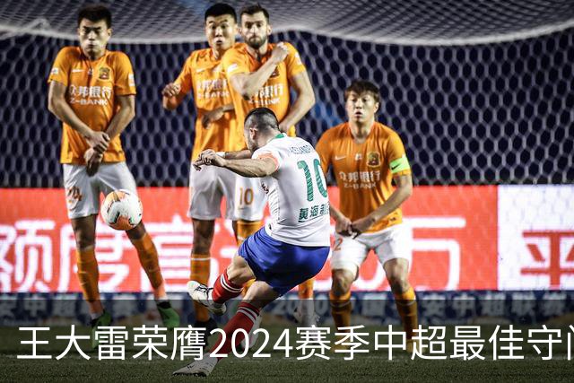 王大雷荣膺2024赛季中超最佳守门员