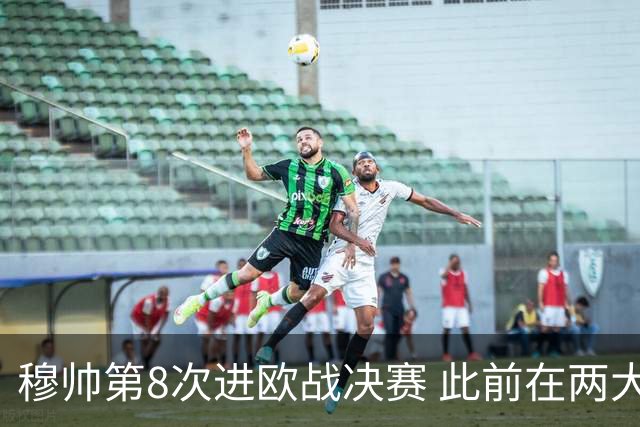 穆帅第8次进欧战决赛 此前在两大杯赛决赛全胜