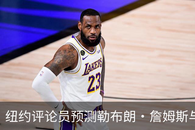 纽约评论员预测勒布朗·詹姆斯与76人关系恶化：他不是夺冠拼图