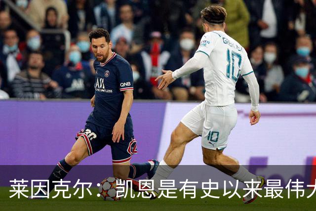 莱因克尔：凯恩是有史以来最伟大的英格兰前锋，我真心这么认为