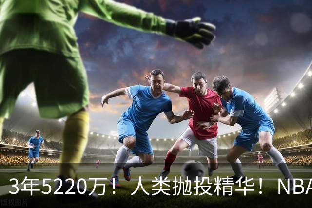 3年5220万！人类抛投精华！NBA最邪门的邪修，练成了！