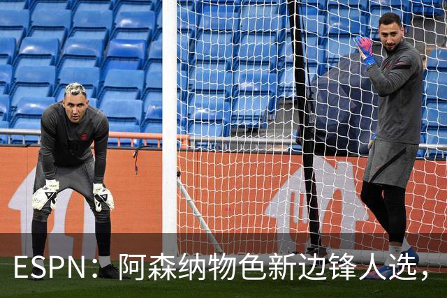 ESPN：阿森纳物色新边锋人选，佐利斯巴尔科拉进入今夏引援名单